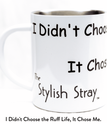 The Stylish Stray Mug - "I Didn't Choose The Ruff Life, It Chose Me."